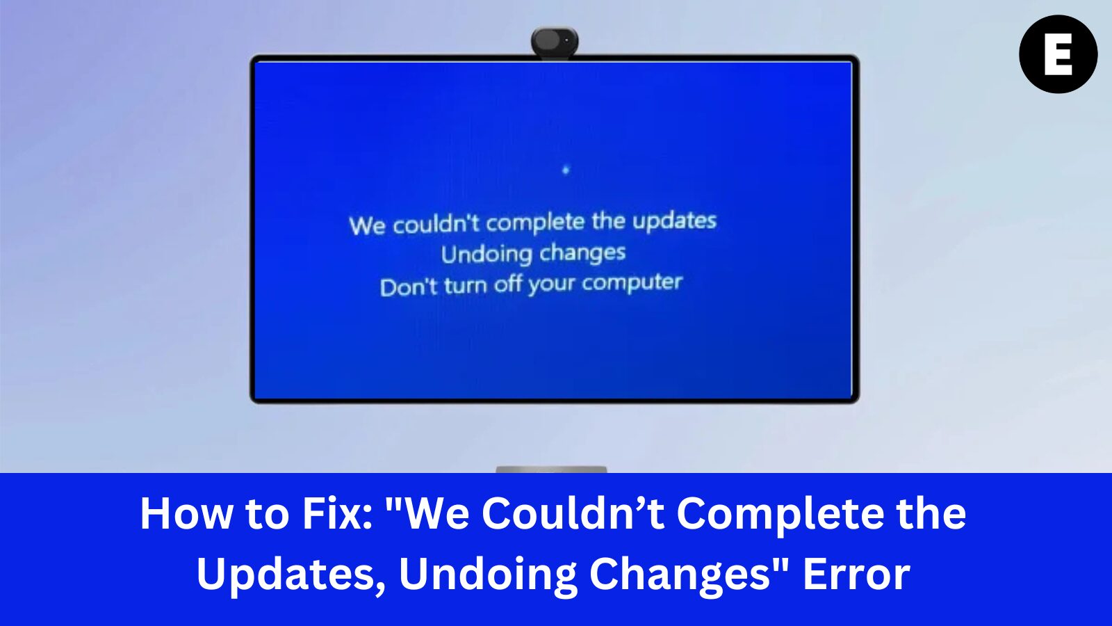 How to Fix: "We Couldn’t Complete the Updates, Undoing Changes" Error
