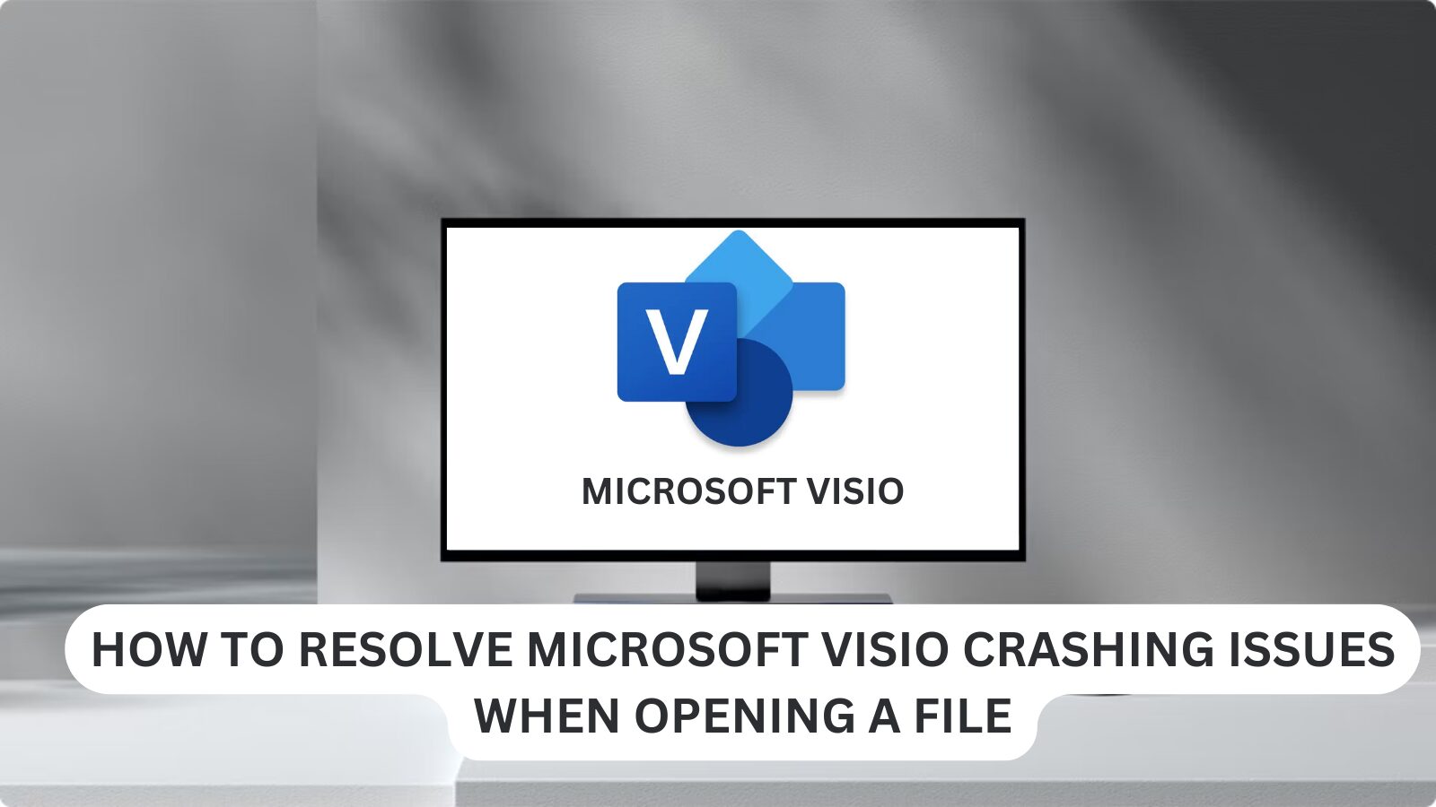 How to Resolve Microsoft Visio Crashing Issues When Opening a File
