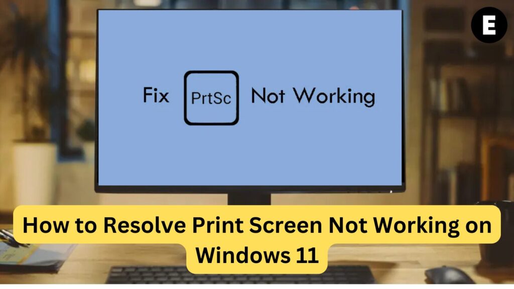 How to Resolve Print Screen Not Working on Windows 11