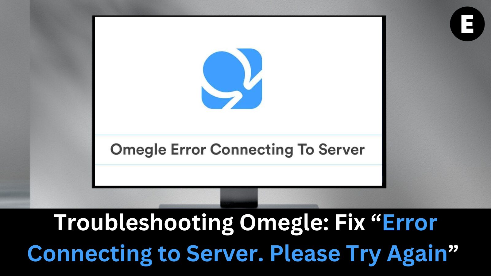 Troubleshooting Omegle: Fix “Error Connecting to Server. Please Try Again” Easily