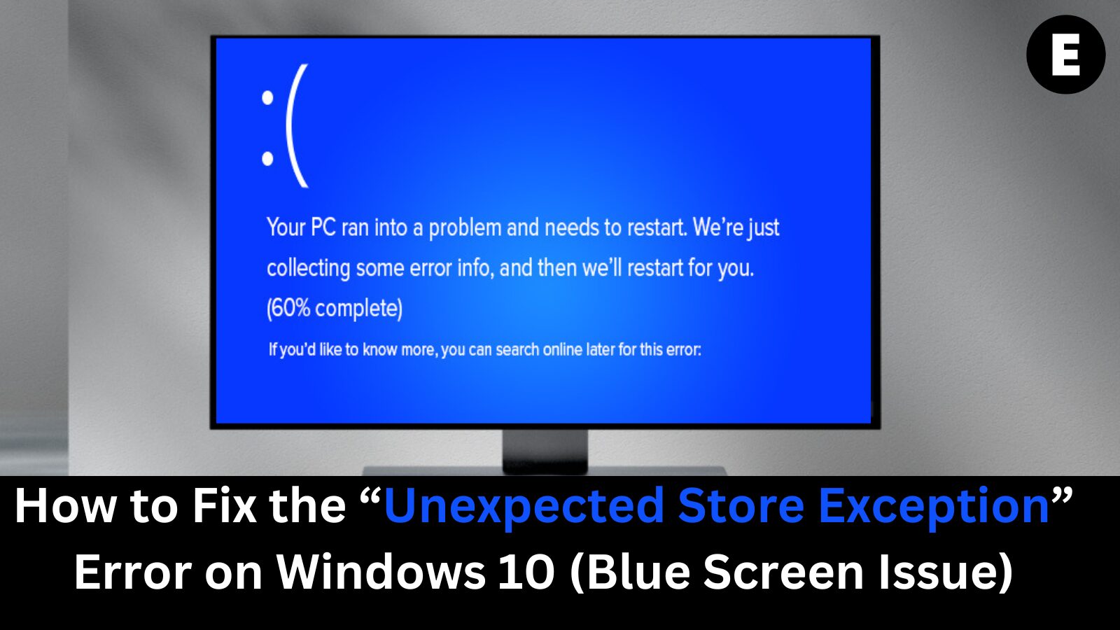 How to Fix the “Unexpected Store Exception” Error on Windows 10 (Blue Screen Issue)